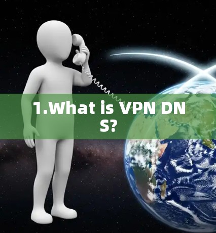 1.What is VPN DNS?